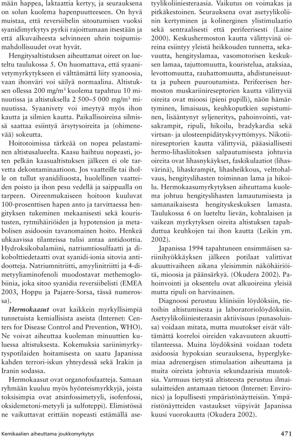 Hengitysaltistuksen aiheuttamat oireet on lueteltu taulukossa 5. On huomattava, että syaanivetymyrkytykseen ei välttämättä liity syanoosia, vaan ihonväri voi säilyä normaalina.