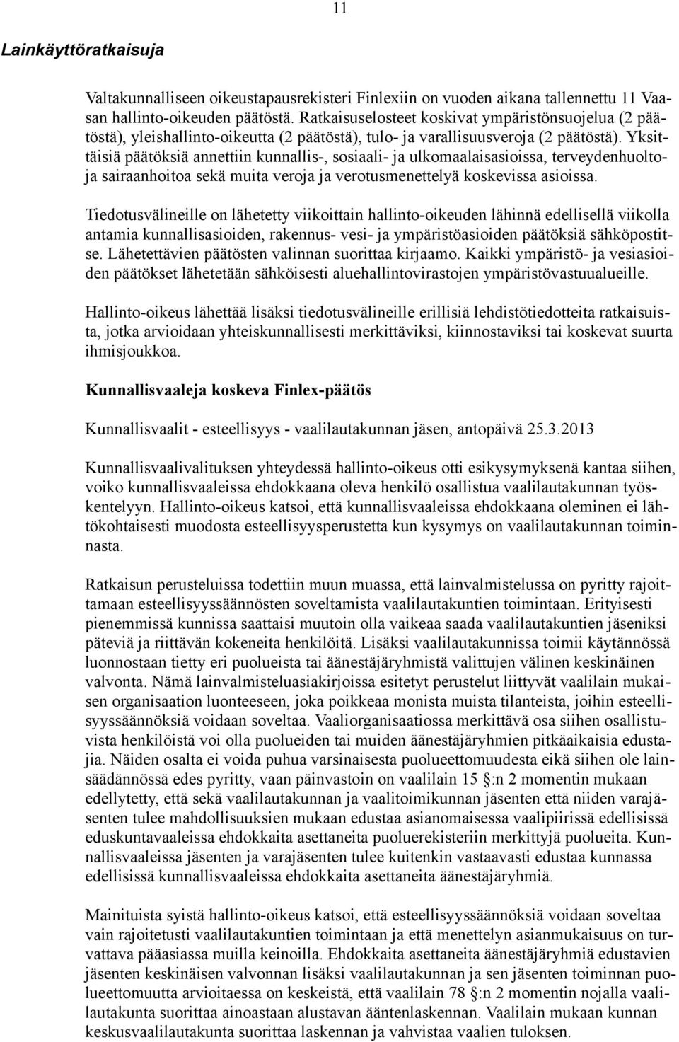 Yksittäisiä päätöksiä annettiin kunnallis-, sosiaali- ja ulkomaalaisasioissa, terveydenhuoltoja sairaanhoitoa sekä muita veroja ja verotusmenettelyä koskevissa asioissa.