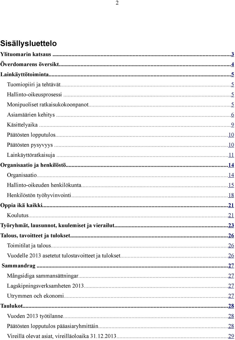 ..14 Hallinto-oikeuden henkilökunta...15 Henkilöstön työhyvinvointi...18 Oppia ikä kaikki...21 Koulutus...21 Työryhmät, lausunnot, kuulemiset ja vierailut...23 Talous, tavoitteet ja tulokset.