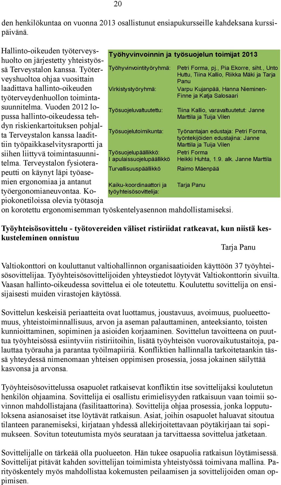 , Unto Huttu, Tiina Kallio, Riikka Mäki ja Tarja veyshuoltoa ohjaa vuosittain Panu laadittava hallinto-oikeuden Virkistystyöryhmä: Varpu Kujanpää, Hanna NieminenFinne ja Katja Salosaari