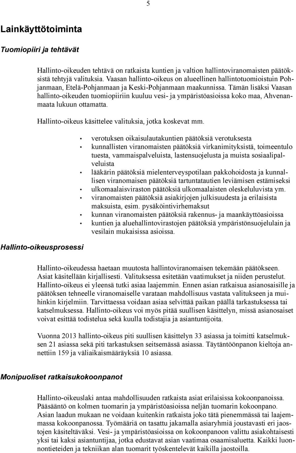 Tämän lisäksi Vaasan hallinto-oikeuden tuomiopiiriin kuuluu vesi- ja ympäristöasioissa koko maa, Ahvenanmaata lukuun ottamatta. Hallinto-oikeus käsittelee valituksia, jotka koskevat mm.