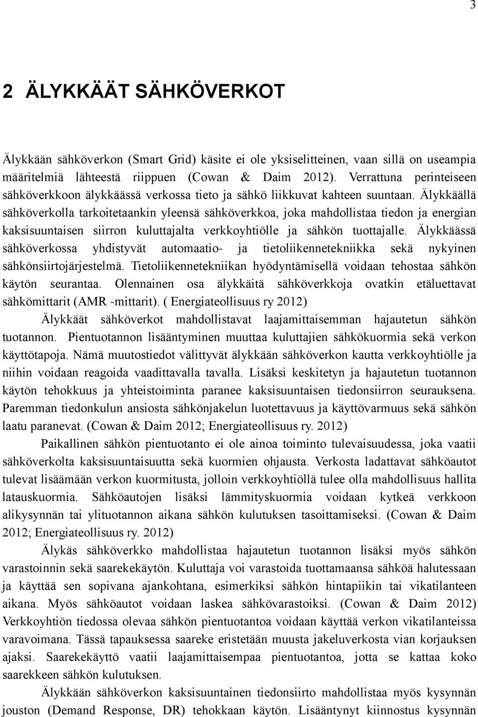 Älykkäällä sähköverkolla tarkoitetaankin yleensä sähköverkkoa, joka mahdollistaa tiedon ja energian kaksisuuntaisen siirron kuluttajalta verkkoyhtiölle ja sähkön tuottajalle.