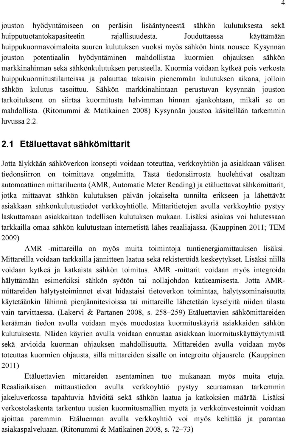 Kysynnän jouston potentiaalin hyödyntäminen mahdollistaa kuormien ohjauksen sähkön markkinahinnan sekä sähkönkulutuksen perusteella.