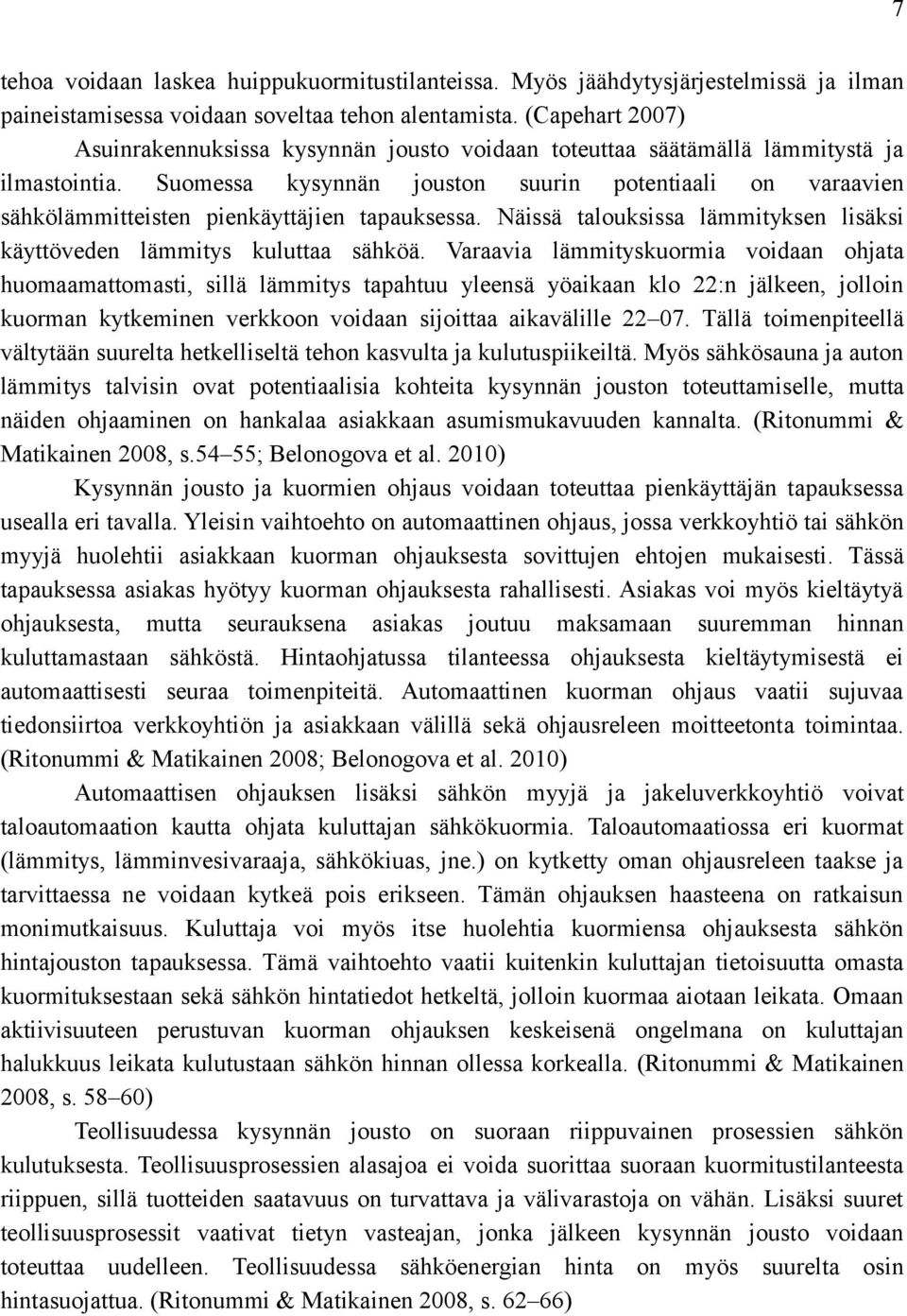 Suomessa kysynnän jouston suurin potentiaali on varaavien sähkölämmitteisten pienkäyttäjien tapauksessa. Näissä talouksissa lämmityksen lisäksi käyttöveden lämmitys kuluttaa sähköä.