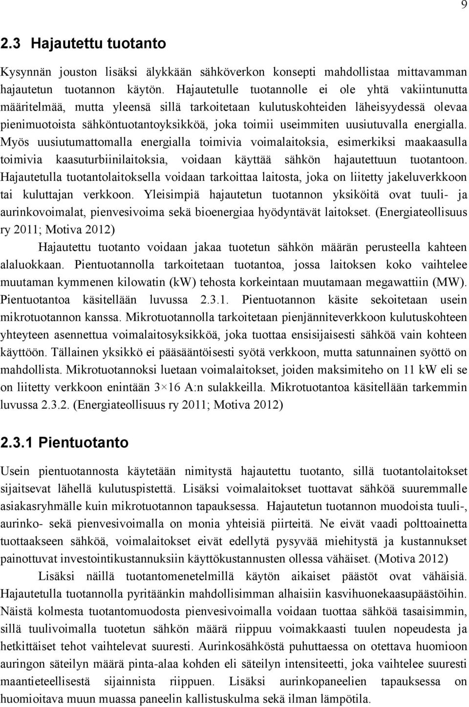 uusiutuvalla energialla. Myös uusiutumattomalla energialla toimivia voimalaitoksia, esimerkiksi maakaasulla toimivia kaasuturbiinilaitoksia, voidaan käyttää sähkön hajautettuun tuotantoon.