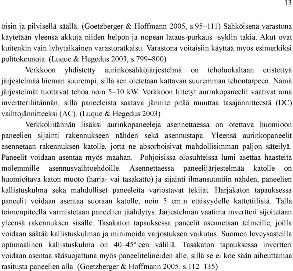 799 800) Verkkoon yhdistetty aurinkosähköjärjestelmä on teholuokaltaan eristettyä järjestelmää hieman suurempi, sillä sen oletetaan kattavan suuremman tehontarpeen.