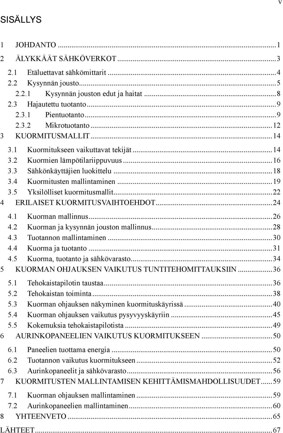 4 Kuormitusten mallintaminen... 19 3.5 Yksilölliset kuormitusmallit... 22 4 ERILAISET KUORMITUSVAIHTOEHDOT... 24 4.1 Kuorman mallinnus... 26 4.2 Kuorman ja kysynnän jouston mallinnus... 28 4.