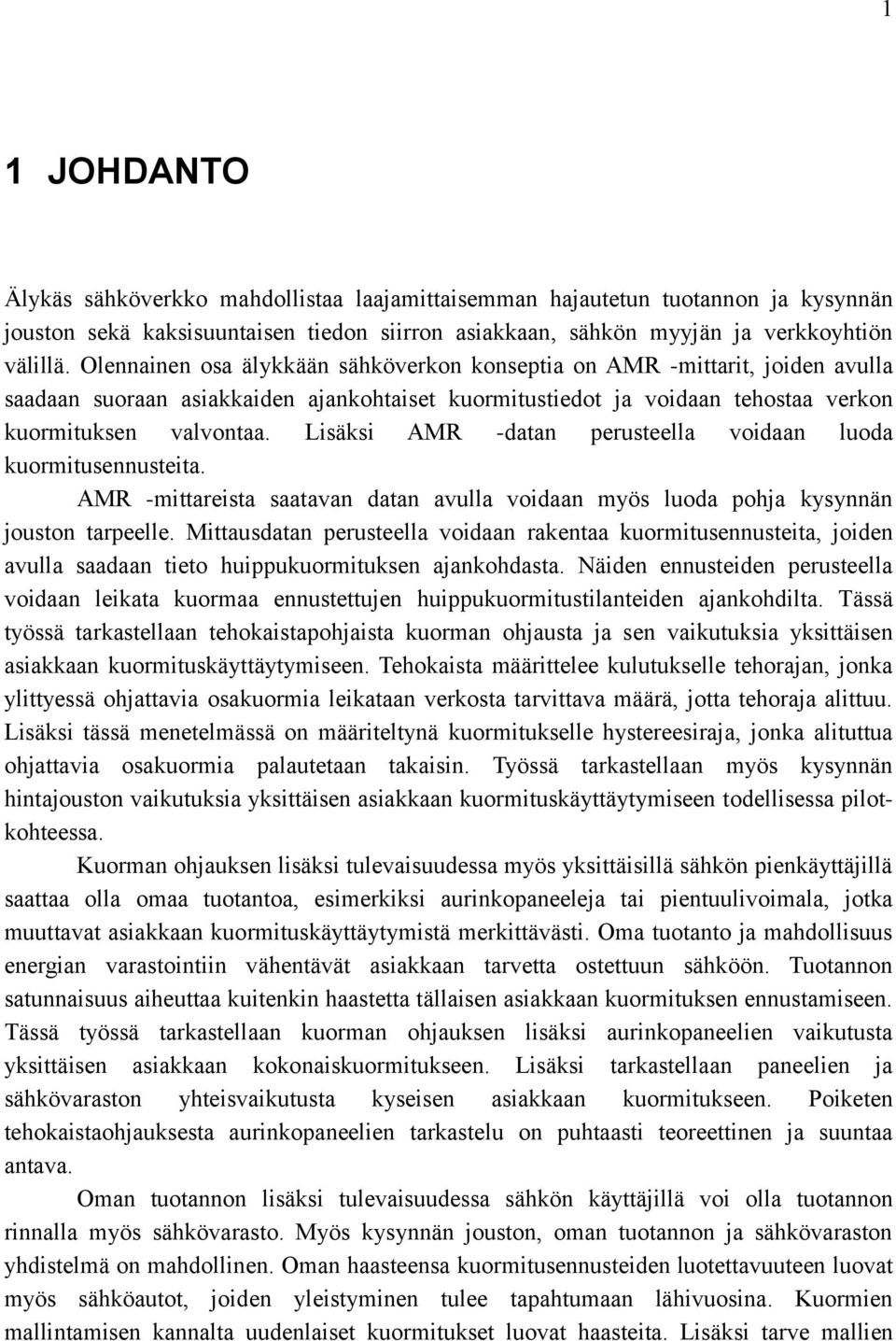 Lisäksi AMR -datan perusteella voidaan luoda kuormitusennusteita. AMR -mittareista saatavan datan avulla voidaan myös luoda pohja kysynnän jouston tarpeelle.