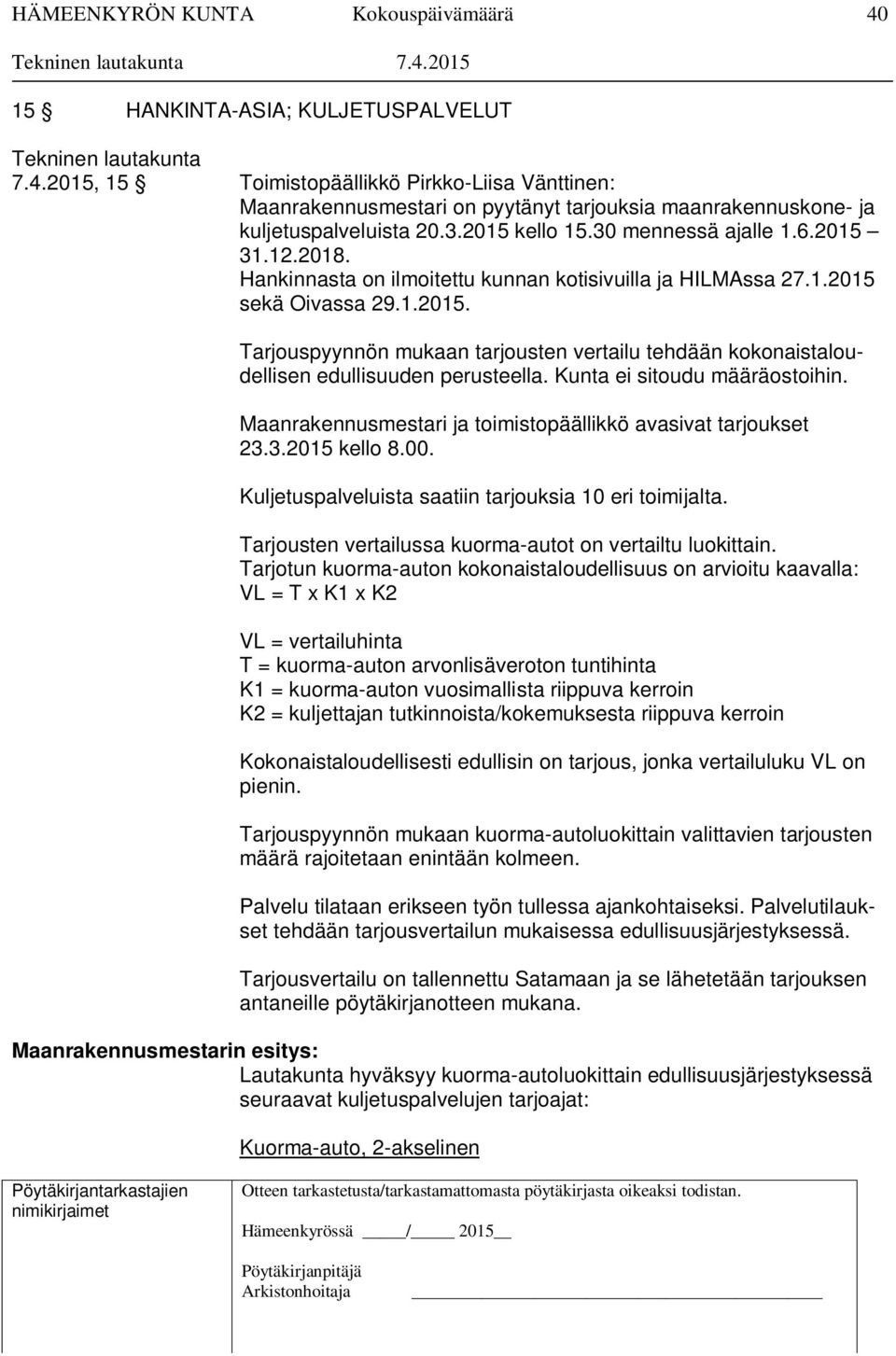 Kunta ei sitoudu määräostoihin. Maanrakennusmestari ja toimistopäällikkö avasivat tarjoukset 23.3.2015 kello 8.00. Kuljetuspalveluista saatiin tarjouksia 10 eri toimijalta.