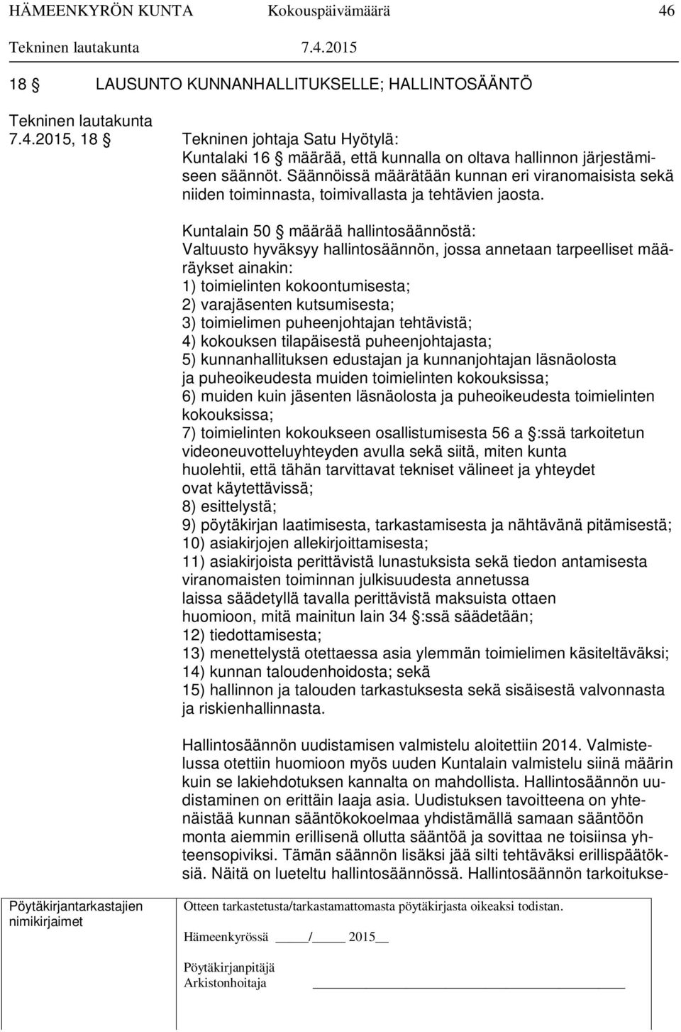 Kuntalain 50 määrää hallintosäännöstä: Valtuusto hyväksyy hallintosäännön, jossa annetaan tarpeelliset määräykset ainakin: 1) toimielinten kokoontumisesta; 2) varajäsenten kutsumisesta; 3)