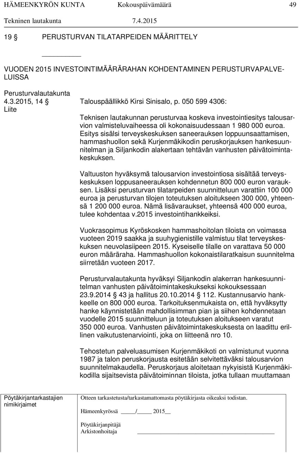 Esitys sisälsi terveyskeskuksen saneerauksen loppuunsaattamisen, hammashuollon sekä Kurjenmäkikodin peruskorjauksen hankesuunnitelman ja Siljankodin alakertaan tehtävän vanhusten