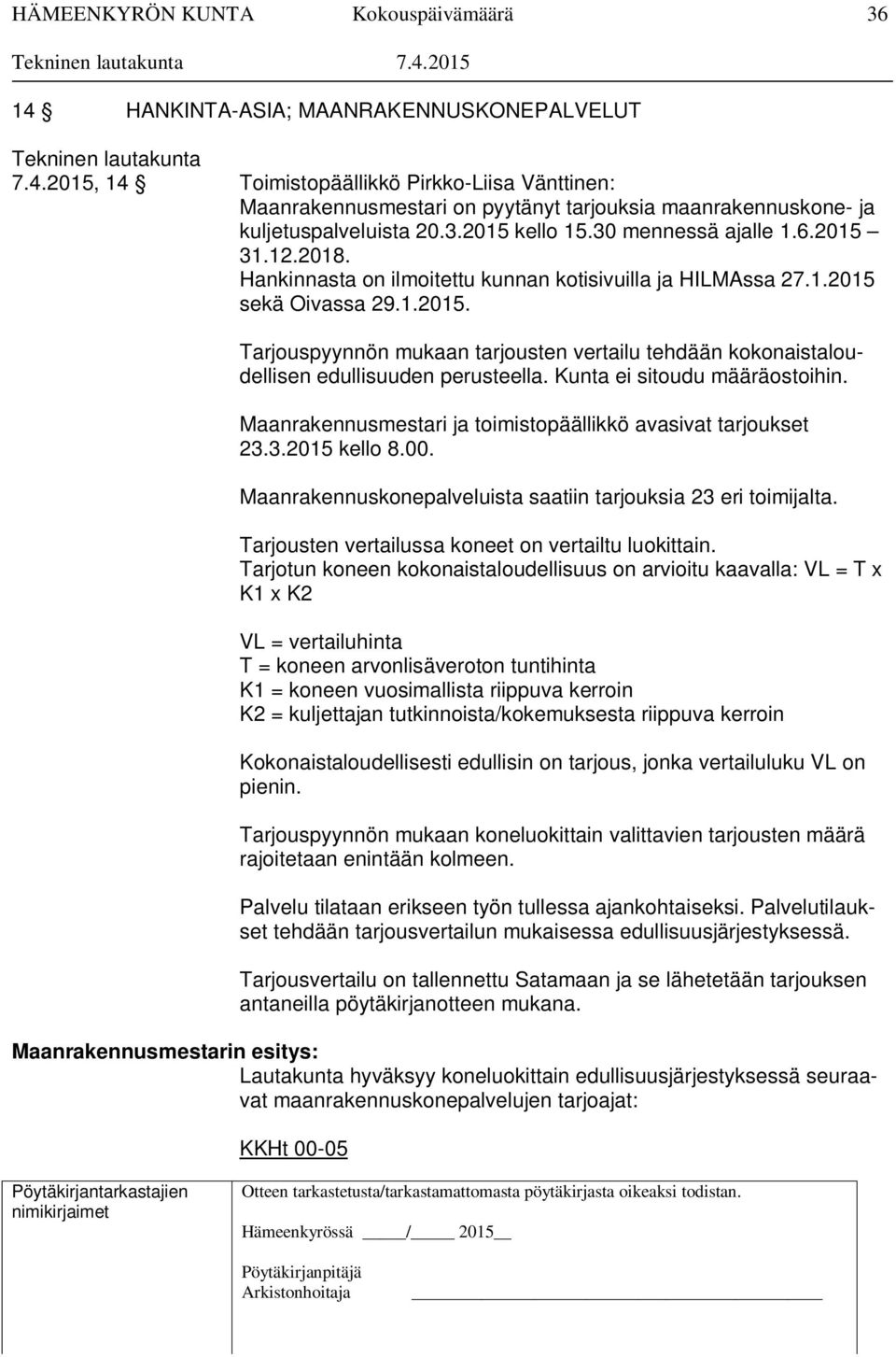 Kunta ei sitoudu määräostoihin. Maanrakennusmestari ja toimistopäällikkö avasivat tarjoukset 23.3.2015 kello 8.00. Maanrakennuskonepalveluista saatiin tarjouksia 23 eri toimijalta.