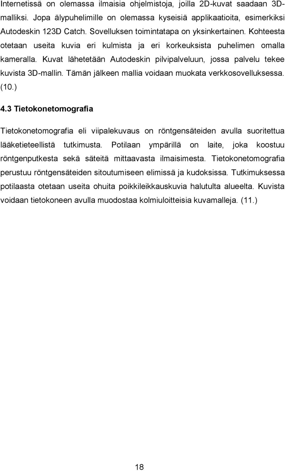 Kuvat lähetetään Autodeskin pilvipalveluun, jossa palvelu tekee kuvista 3D-mallin. Tämän jälkeen mallia voidaan muokata verkkosovelluksessa. (10.) 4.