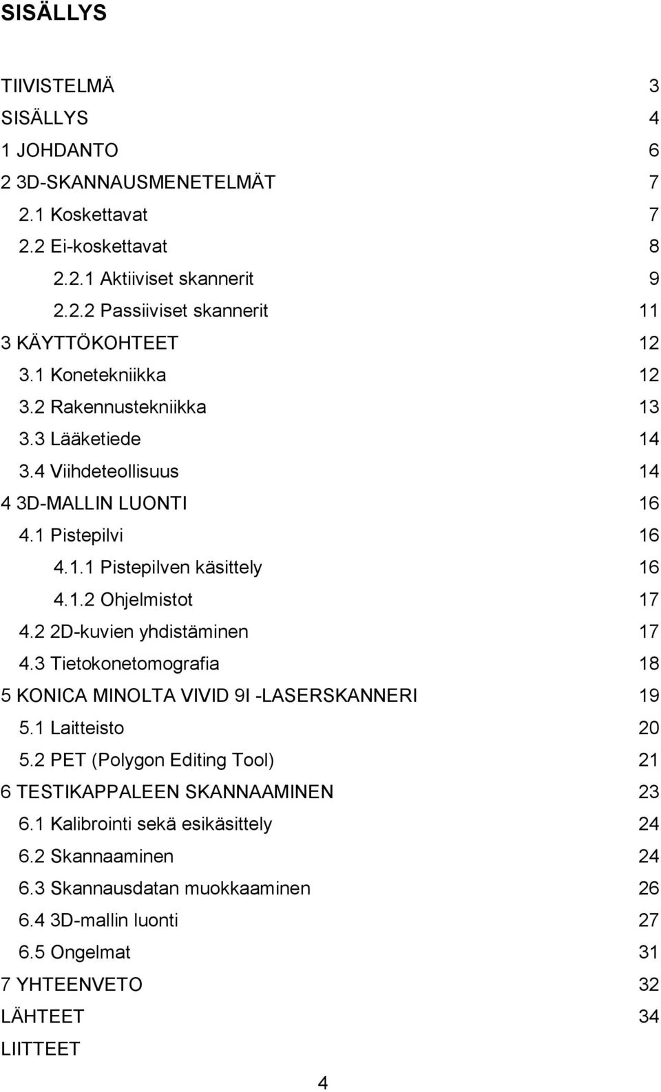 2 2D-kuvien yhdistäminen 17 4.3 Tietokonetomografia 18 5 KONICA MINOLTA VIVID 9I -LASERSKANNERI 19 5.1 Laitteisto 20 5.