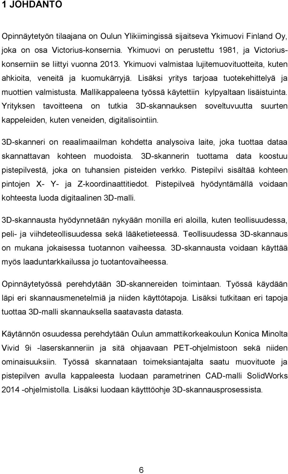 Mallikappaleena työssä käytettiin kylpyaltaan lisäistuinta. Yrityksen tavoitteena on tutkia 3D-skannauksen soveltuvuutta suurten kappeleiden, kuten veneiden, digitalisointiin.