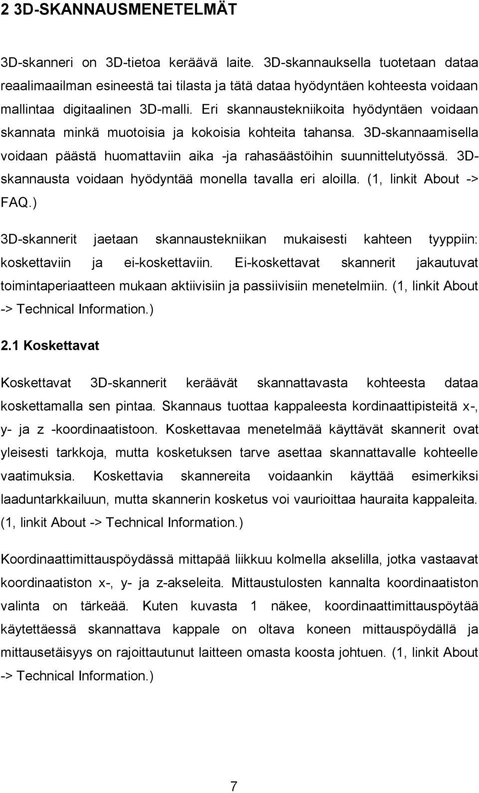 Eri skannaustekniikoita hyödyntäen voidaan skannata minkä muotoisia ja kokoisia kohteita tahansa. 3D-skannaamisella voidaan päästä huomattaviin aika -ja rahasäästöihin suunnittelutyössä.