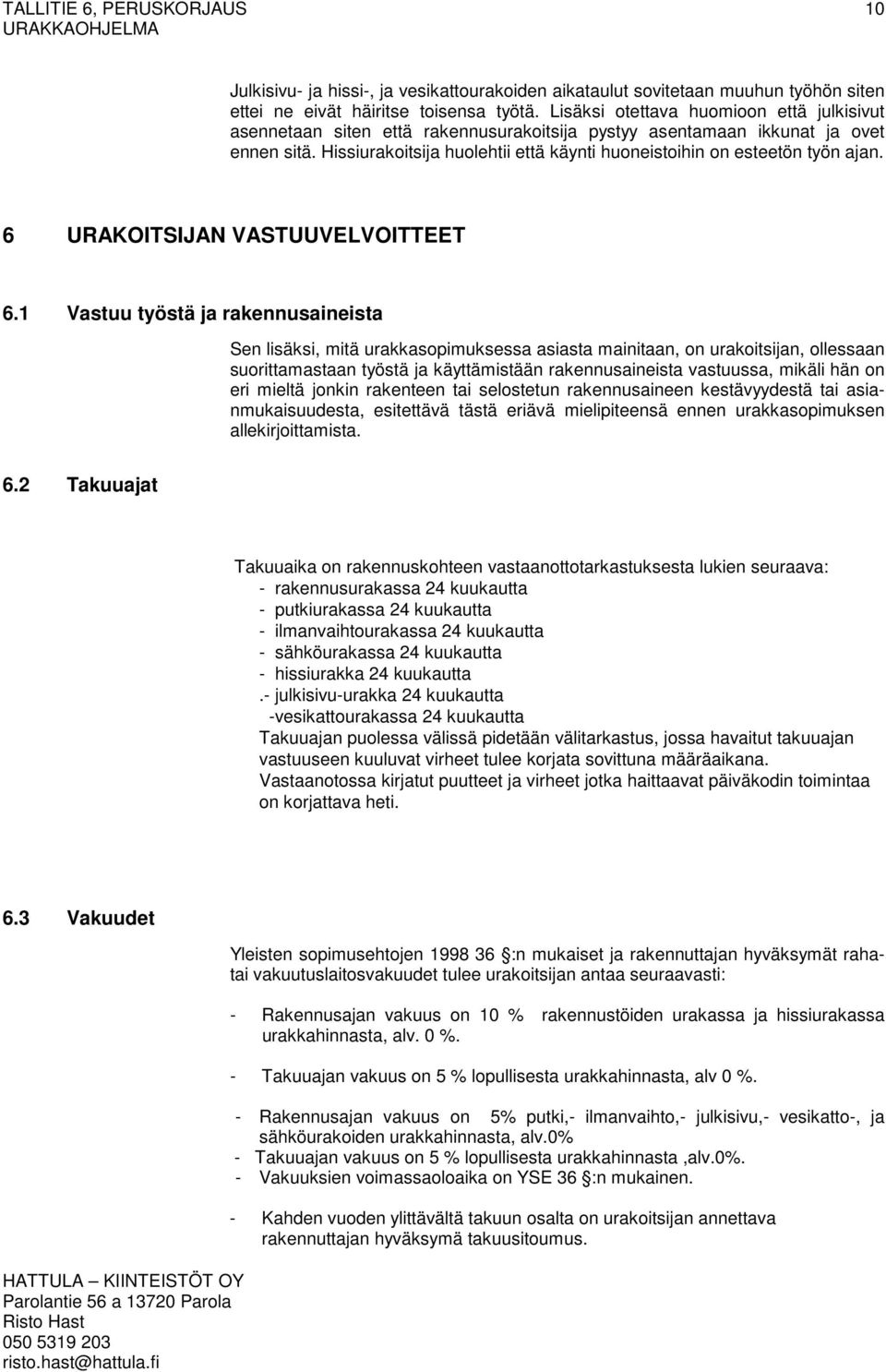 Hissiurakoitsija huolehtii että käynti huoneistoihin on esteetön työn ajan. 6 URAKOITSIJAN VASTUUVELVOITTEET 6.