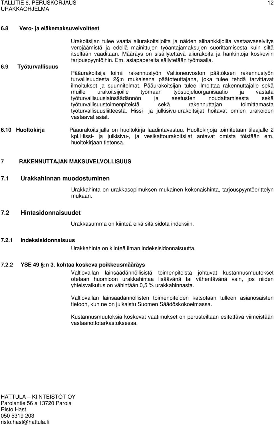 vaaditaan. Määräys on sisällytettävä aliurakoita ja hankintoja koskeviin tarjouspyyntöihin. Em. asiapapereita säilytetään työmaalla.