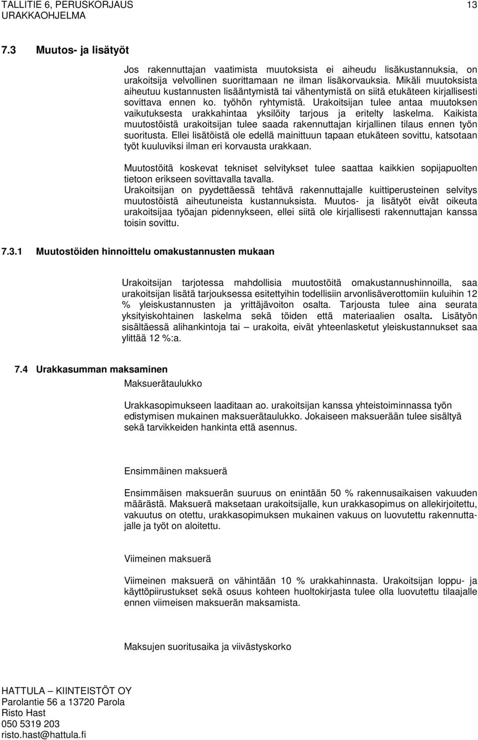Urakoitsijan tulee antaa muutoksen vaikutuksesta urakkahintaa yksilöity tarjous ja eritelty laskelma.