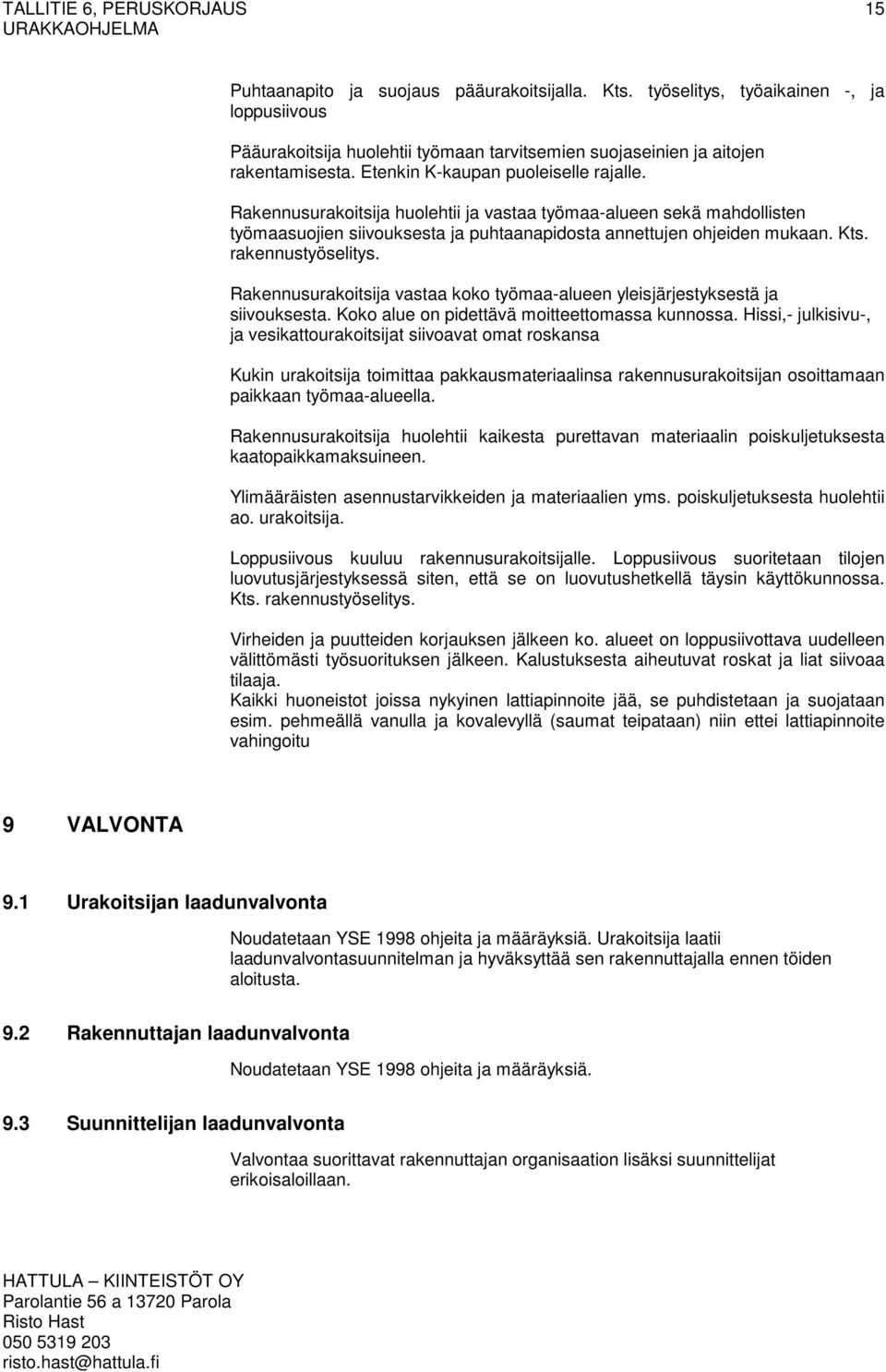 rakennustyöselitys. Rakennusurakoitsija vastaa koko työmaa-alueen yleisjärjestyksestä ja siivouksesta. Koko alue on pidettävä moitteettomassa kunnossa.