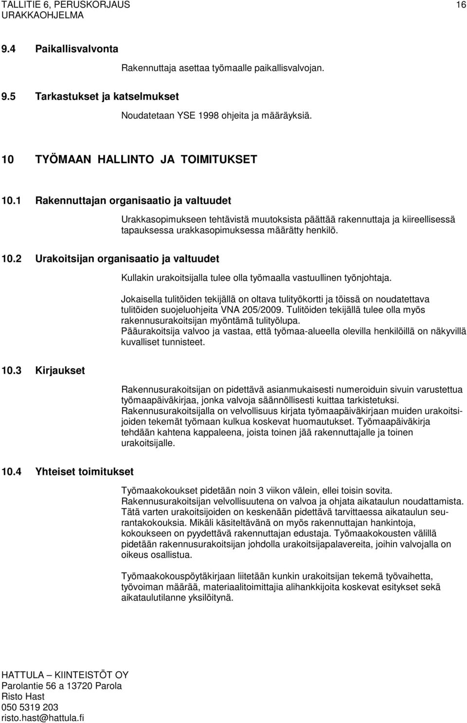 2 Urakoitsijan organisaatio ja valtuudet Kullakin urakoitsijalla tulee olla työmaalla vastuullinen työnjohtaja.