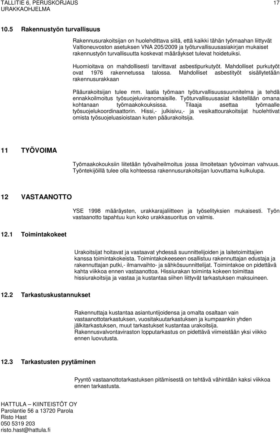 rakennustyön turvallisuutta koskevat määräykset tulevat hoidetuiksi. Huomioitava on mahdollisesti tarvittavat asbestipurkutyöt. Mahdolliset purkutyöt ovat 1976 rakennetussa talossa.