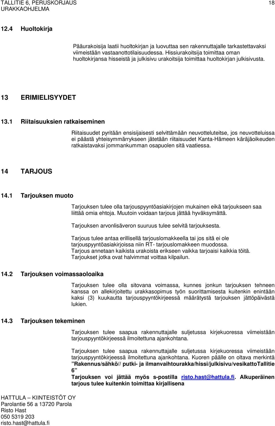 1 Riitaisuuksien ratkaiseminen Riitaisuudet pyritään ensisijaisesti selvittämään neuvotteluteitse, jos neuvotteluissa ei päästä yhteisymmärrykseen jätetään riitaisuudet Kanta-Hämeen käräjäoikeuden