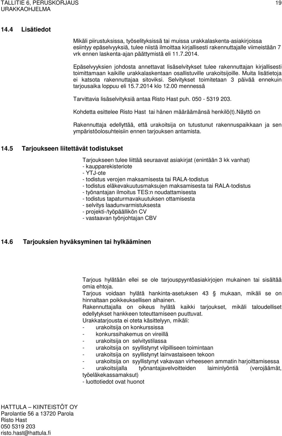 laskenta-ajan päättymistä eli 11.7.2014. Epäselvyyksien johdosta annettavat lisäselvitykset tulee rakennuttajan kirjallisesti toimittamaan kaikille urakkalaskentaan osallistuville urakoitsijoille.