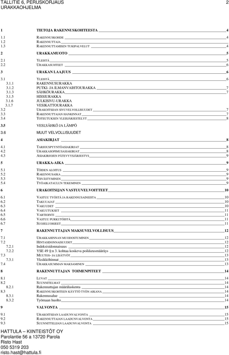 4 TOTEUTUKSEN YLEISJÄRJESTELYT 8 3.5 VESI,SÄHKÖ JA LÄMPÖ 3.6 MUUT VELVOLLISUUDET 4 ASIAKIRJAT 8 4.1 TARJOUSPYYNTÖASIAKIRJAT 8 4.2 URAKKASOPIMUSASIAKIRJAT 8 4.