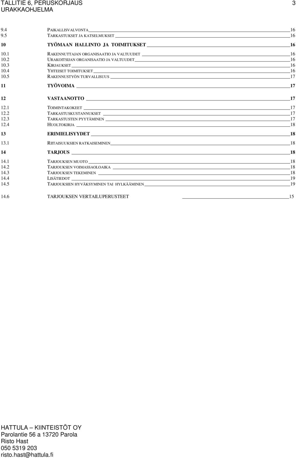 1 TOIMINTAKOKEET 17 12.2 TARKASTUSKUSTANNUKSET 17 12.3 TARKASTUSTEN PYYTÄMINEN 17 12.4 HUOLTOKIRJA 18 13 ERIMIELISYYDET 18 13.