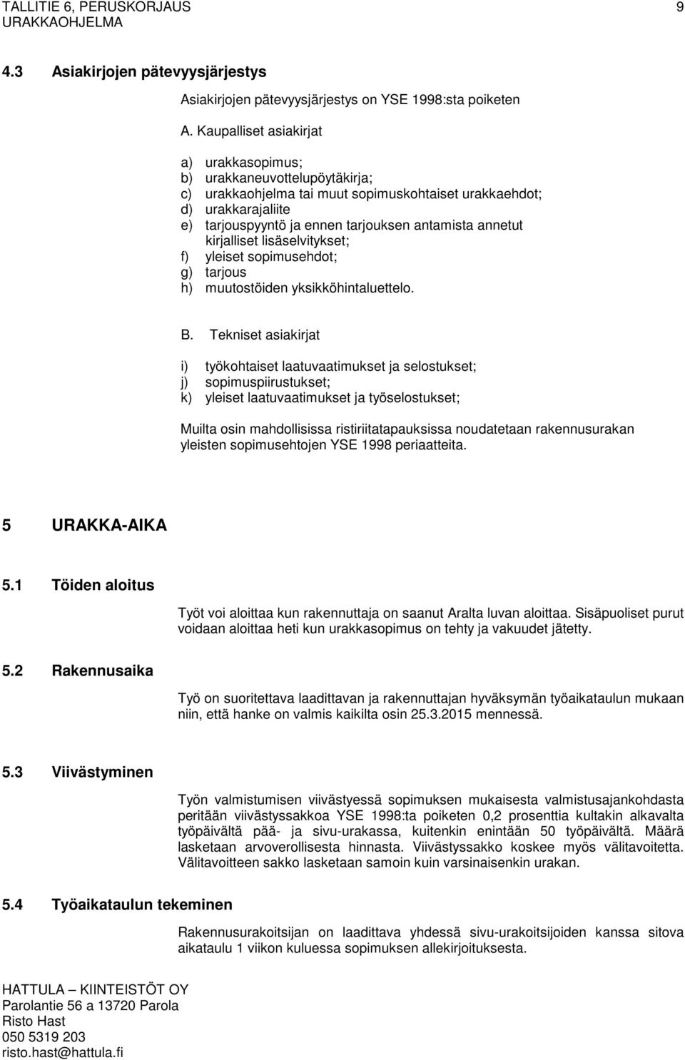 annetut kirjalliset lisäselvitykset; f) yleiset sopimusehdot; g) tarjous h) muutostöiden yksikköhintaluettelo. B.