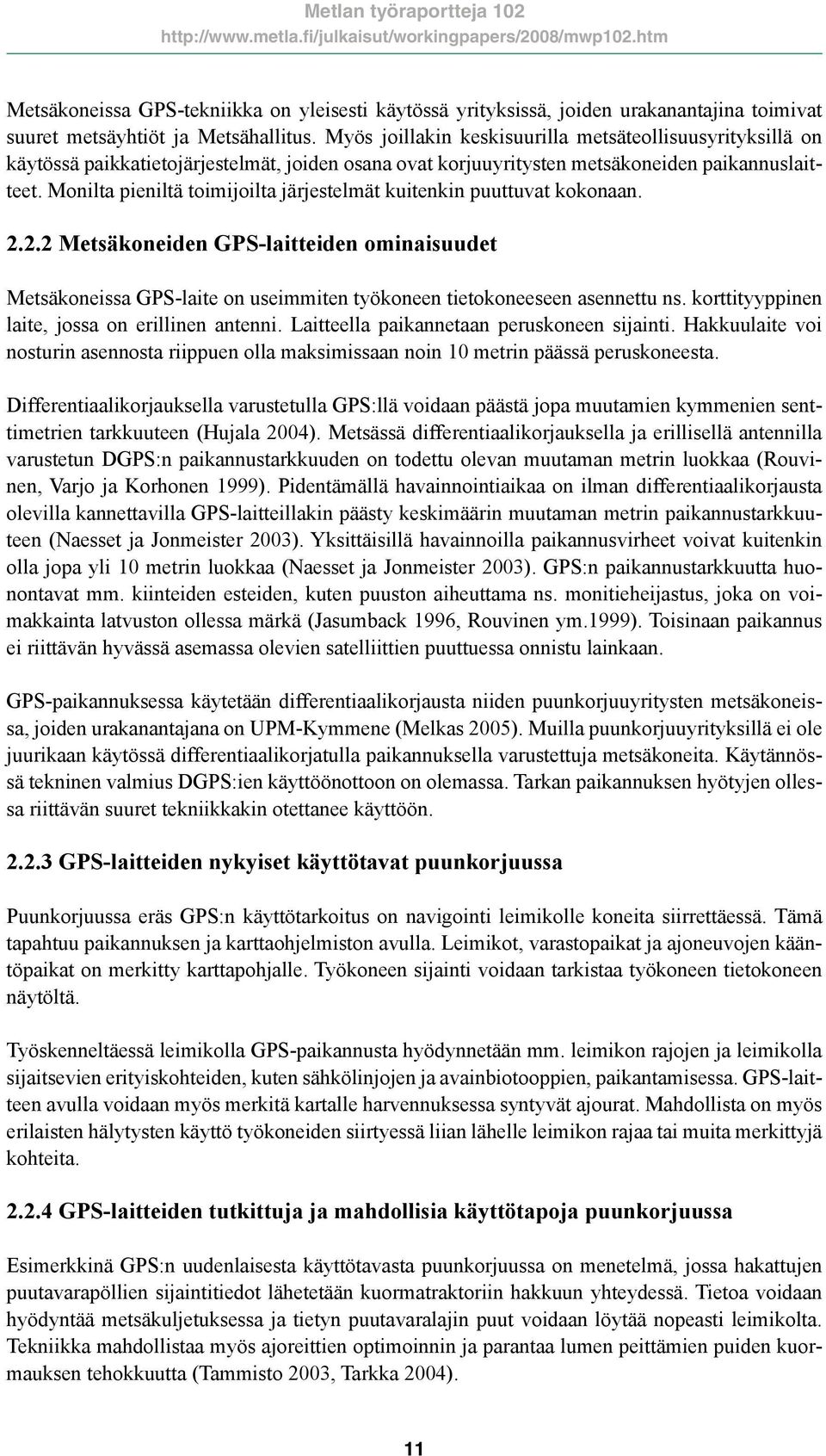 Monilta pieniltä toimijoilta järjestelmät kuitenkin puuttuvat kokonaan. 2.2.2 Metsäkoneiden GPS-laitteiden ominaisuudet Metsäkoneissa GPS-laite on useimmiten työkoneen tietokoneeseen asennettu ns.