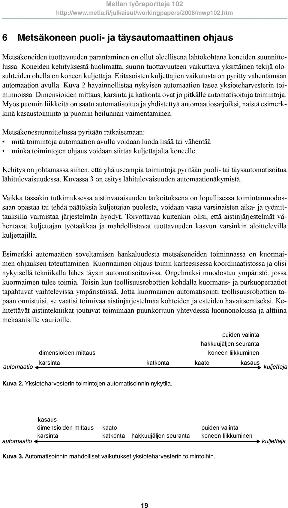 Eritasoisten kuljettajien vaikutusta on pyritty vähentämään automaation avulla. Kuva 2 havainnollistaa nykyisen automaation tasoa yksioteharvesterin toiminnoissa.