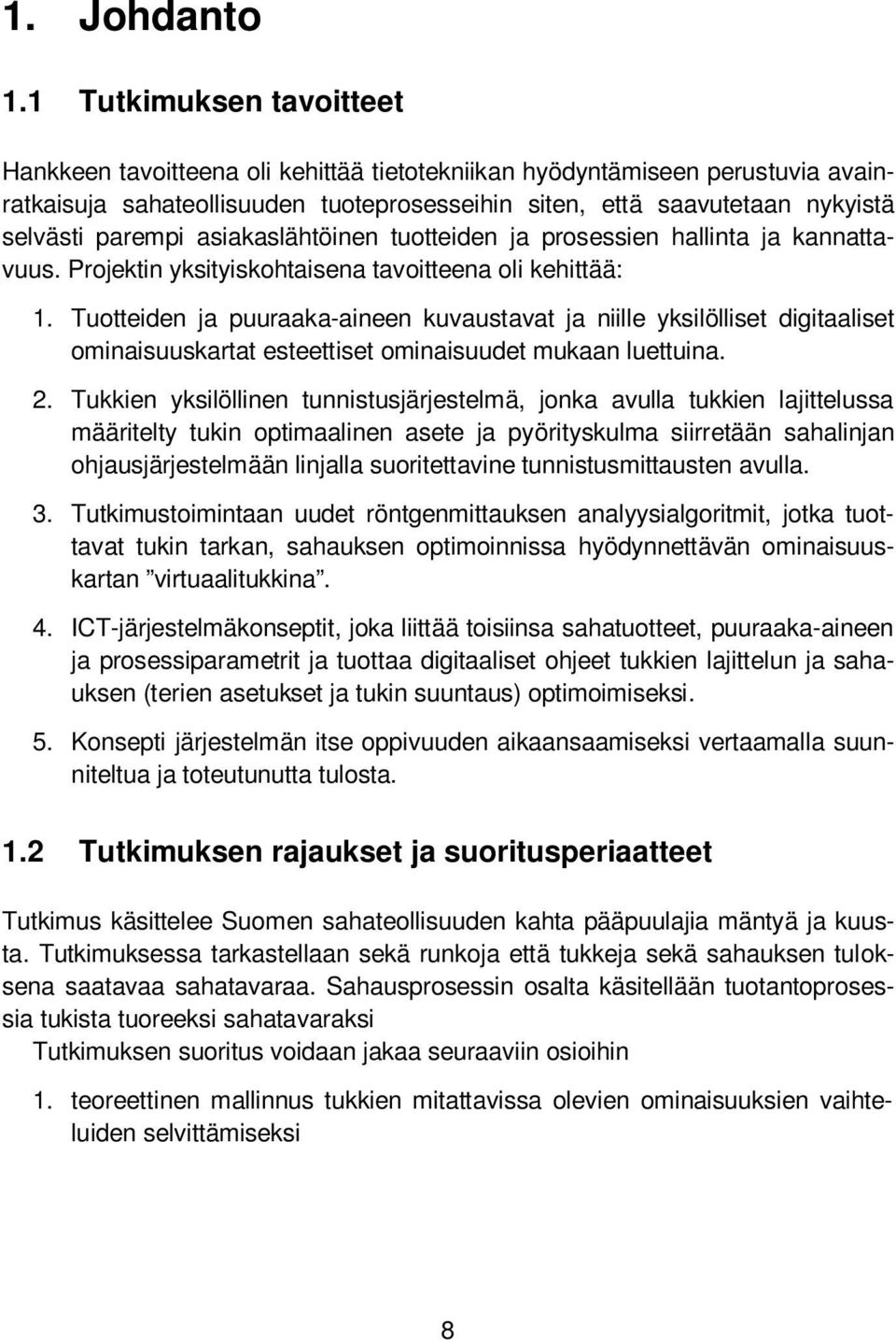 1 Tutkimuksen tavoitteet Hankkeen tavoitteena oli kehittää tietotekniikan hyödyntämiseen perustuvia avainratkaisuja sahateollisuuden tuoteprosesseihin siten, että saavutetaan nykyistä selvästi