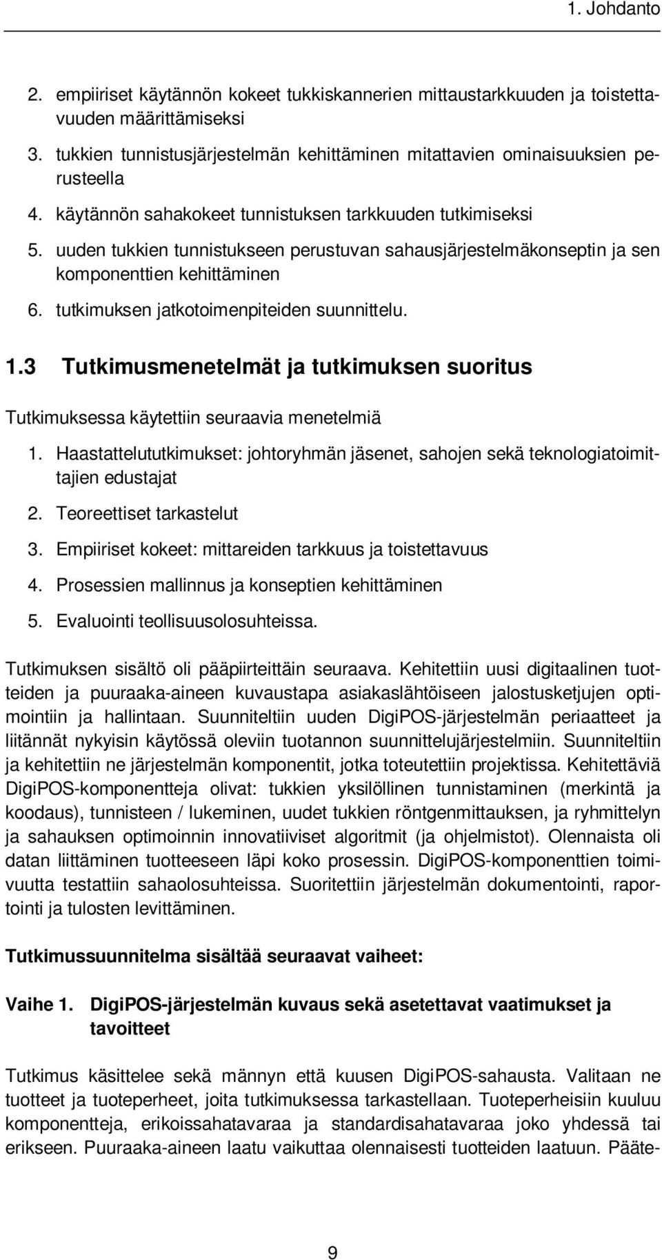 tutkimuksen jatkotoimenpiteiden suunnittelu. 1.3 Tutkimusmenetelmät ja tutkimuksen suoritus Tutkimuksessa käytettiin seuraavia menetelmiä 1.