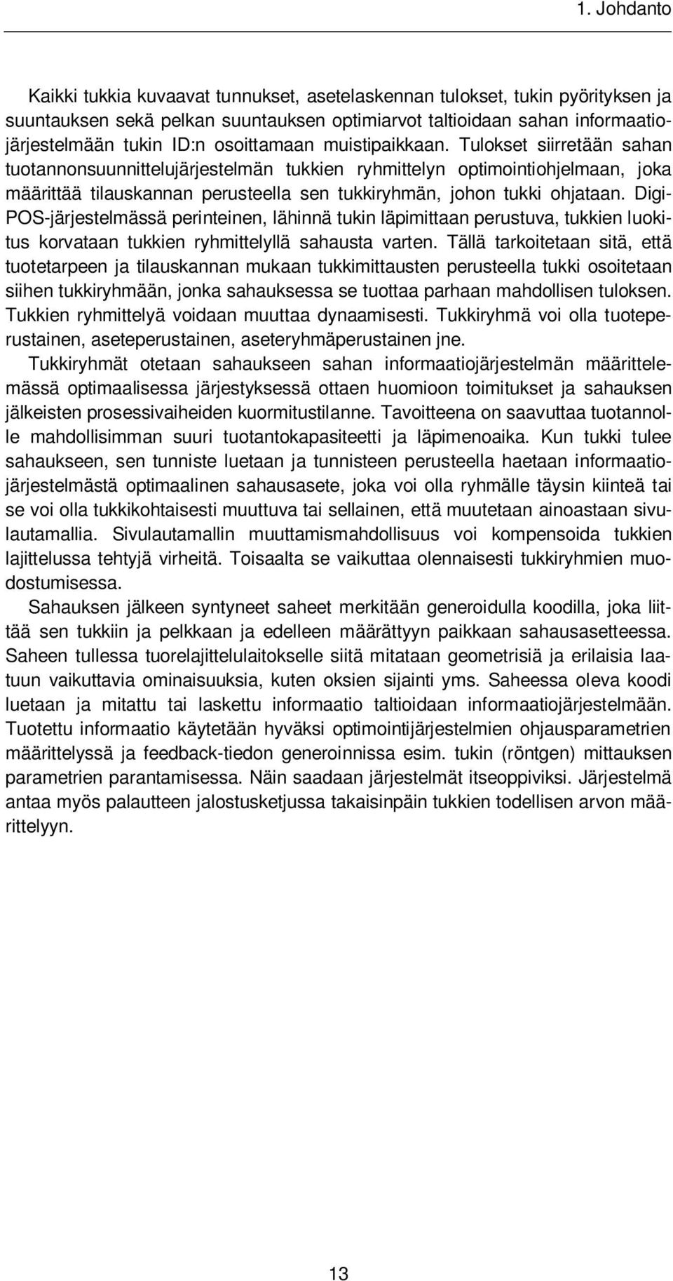 Tulokset siirretään sahan tuotannonsuunnittelujärjestelmän tukkien ryhmittelyn optimointiohjelmaan, joka määrittää tilauskannan perusteella sen tukkiryhmän, johon tukki ohjataan.