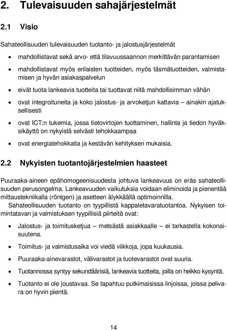 1 Visio Sahateollisuuden tulevaisuuden tuotanto- ja jalostusjärjestelmät mahdollistavat sekä arvo- että tilavuussaannon merkittävän parantamisen mahdollistavat myös erilaisten tuotteiden, myös