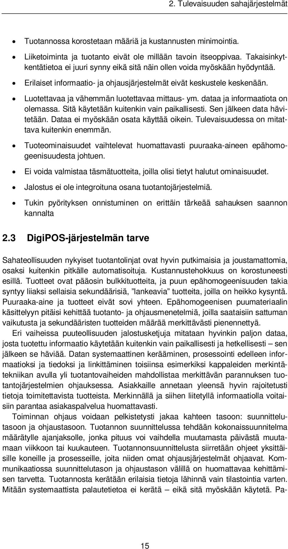 Luotettavaa ja vähemmän luotettavaa mittaus- ym. dataa ja informaatiota on olemassa. Sitä käytetään kuitenkin vain paikallisesti. Sen jälkeen data hävitetään. Dataa ei myöskään osata käyttää oikein.