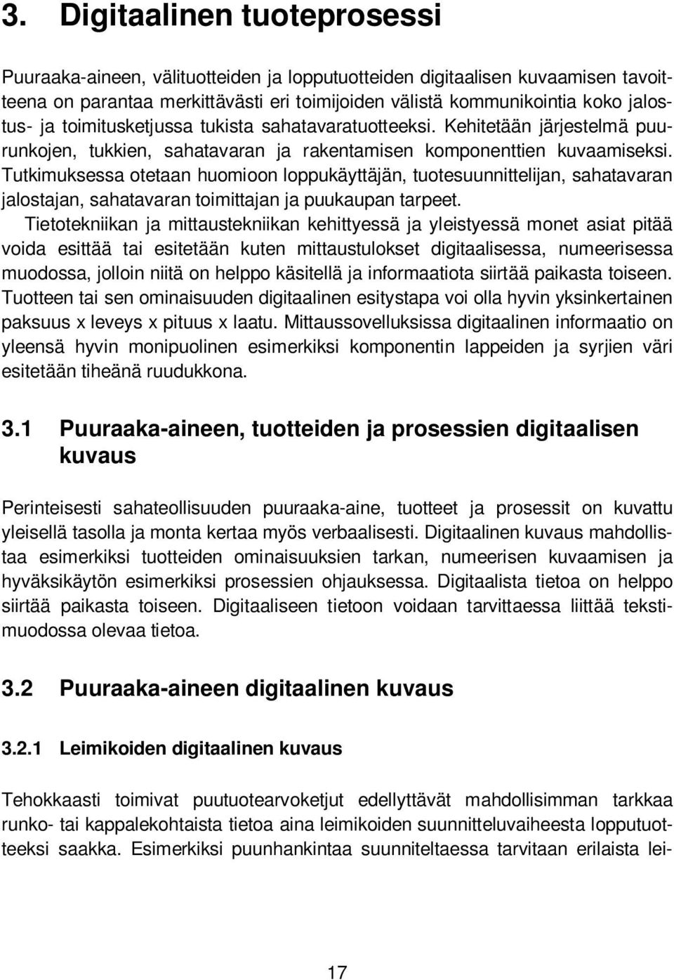 toimitusketjussa tukista sahatavaratuotteeksi. Kehitetään järjestelmä puurunkojen, tukkien, sahatavaran ja rakentamisen komponenttien kuvaamiseksi.