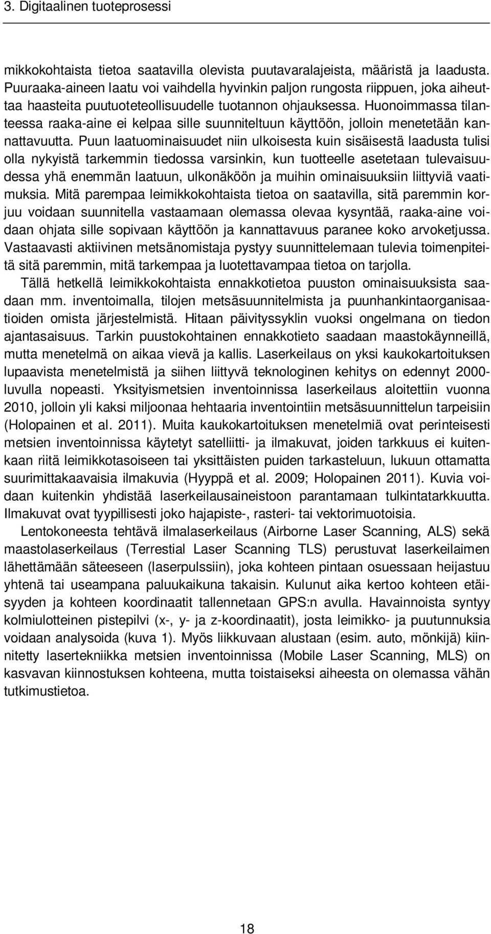 Huonoimmassa tilanteessa raaka-aine ei kelpaa sille suunniteltuun käyttöön, jolloin menetetään kannattavuutta.