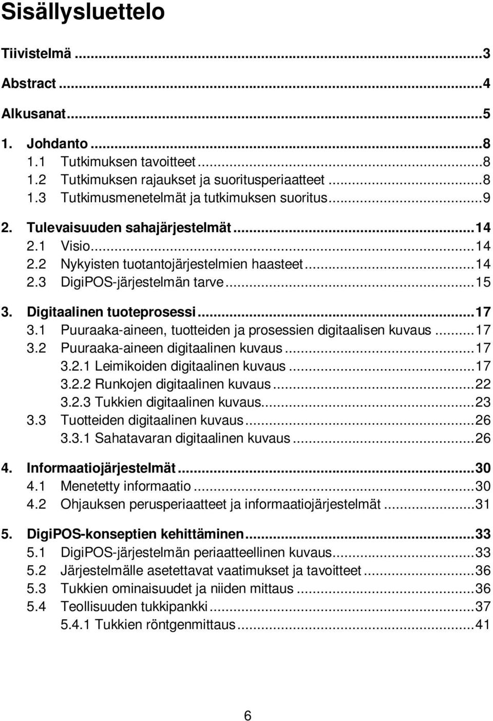 1 Puuraaka-aineen, tuotteiden ja prosessien digitaalisen kuvaus... 17 3.2 Puuraaka-aineen digitaalinen kuvaus... 17 3.2.1 Leimikoiden digitaalinen kuvaus... 17 3.2.2 Runkojen digitaalinen kuvaus.