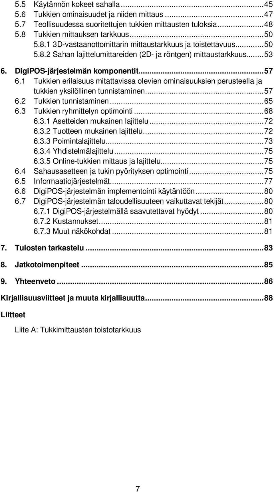 DigiPOS-järjestelmän komponentit... 57 6.1 Tukkien erilaisuus mitattavissa olevien ominaisuuksien perusteella ja tukkien yksilöllinen tunnistaminen... 57 6.2 Tukkien tunnistaminen... 65 6.