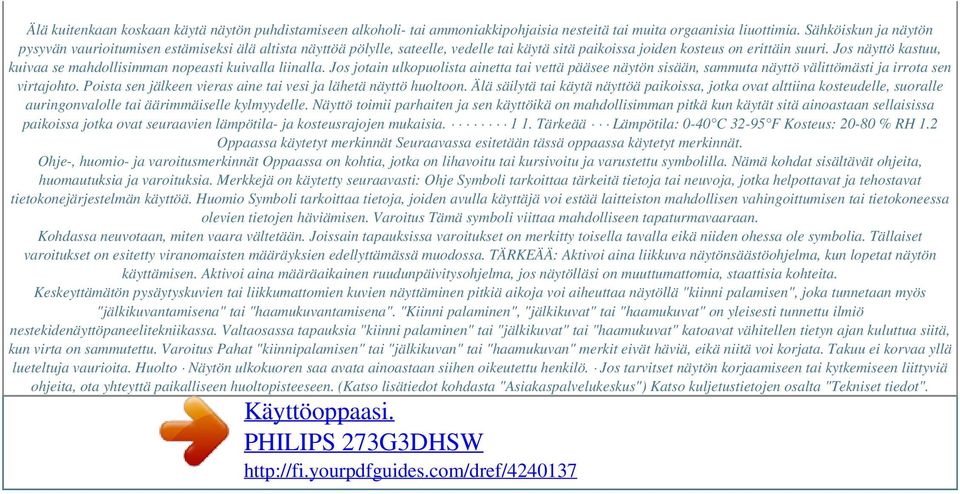 Jos näyttö kastuu, kuivaa se mahdollisimman nopeasti kuivalla liinalla. Jos jotain ulkopuolista ainetta tai vettä pääsee näytön sisään, sammuta näyttö välittömästi ja irrota sen virtajohto.