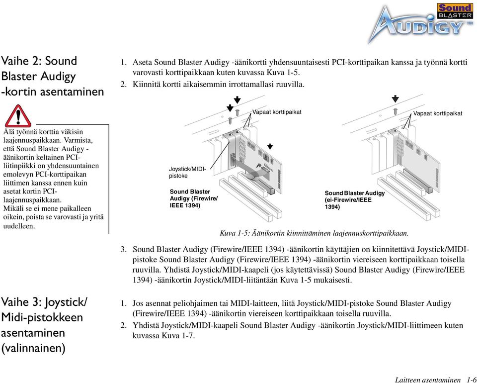 Varmista, että Sound Blaster Audigy - äänikortin keltainen PCIliitinpiikki on yhdensuuntainen emolevyn PCI-korttipaikan liittimen kanssa ennen kuin asetat kortin PCIlaajennuspaikkaan.