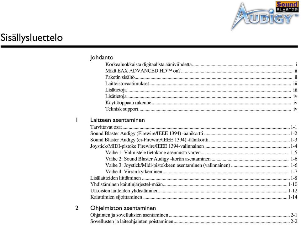 ..1-3 Joystick/MIDI-pistoke Firewire/IEEE 1394-valinnainen...1-4 Vaihe 1: Valmistele tietokone asennusta varten... 1-5 Vaihe 2: Sound Blaster Audigy -kortin asentaminen.