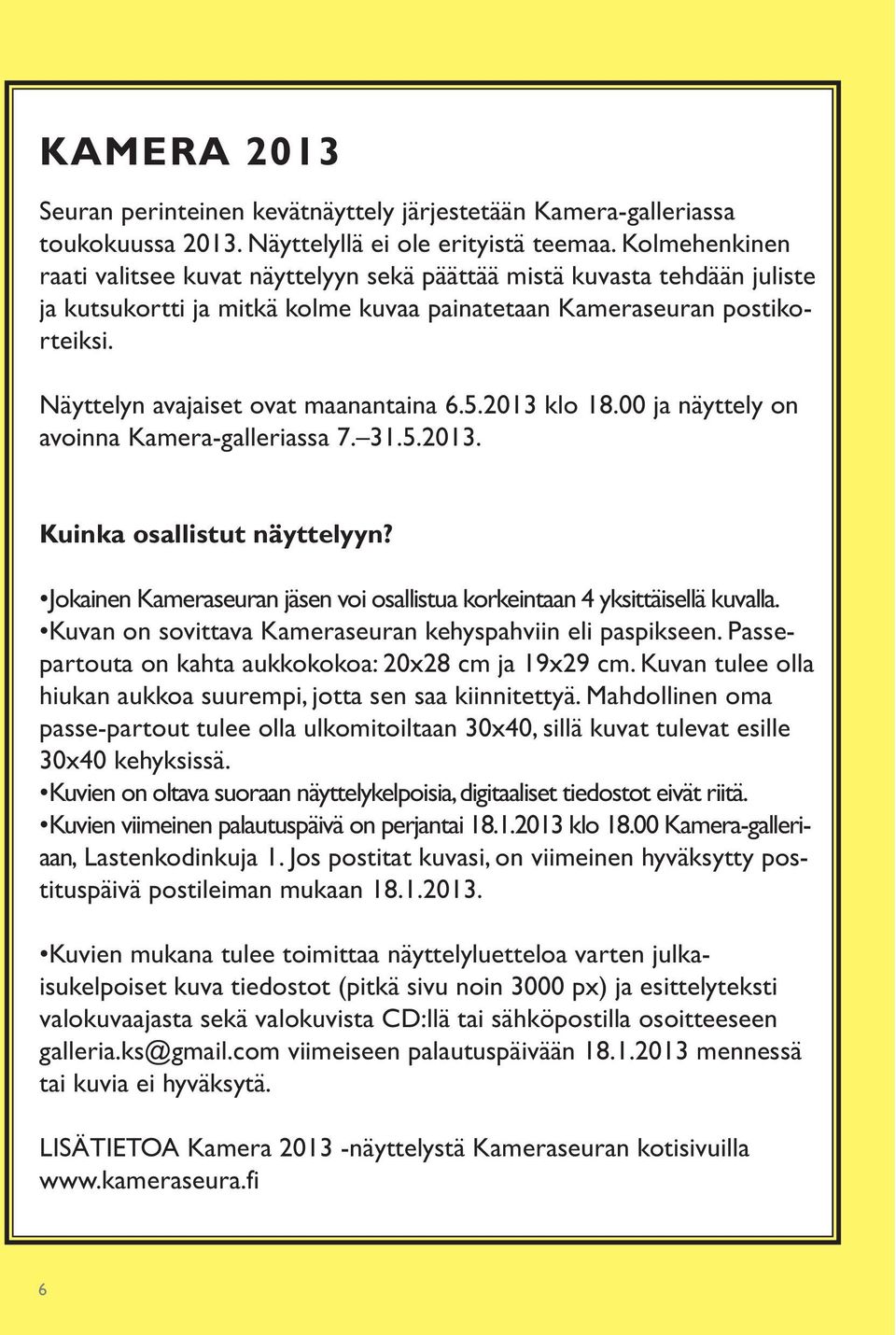 Näyttelyn avajaiset ovat maanantaina 6.5.2013 klo 18.00 ja näyttely on avoinna Kamera-galleriassa 7. 31.5.2013. Kuinka osallistut näyttelyyn?