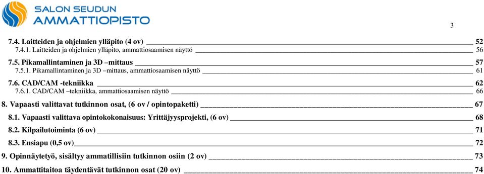 Vapaasti valittavat tutkinnon osat, (6 ov / opintopaketti) 67 8.1. Vapaasti valittava opintokokonaisuus: Yrittäjyysprojekti, (6 ov) 68 8.2.