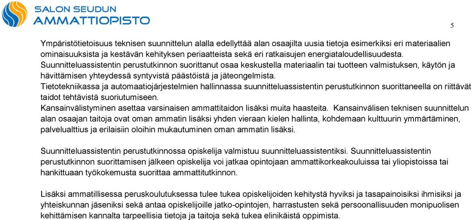 Suunnitteluassistentin perustutkinnon suorittanut osaa keskustella materiaalin tai tuotteen valmistuksen, käytön ja hävittämisen yhteydessä syntyvistä päästöistä ja jäteongelmista.