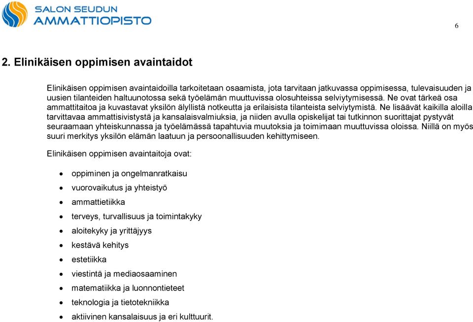 Ne lisäävät kaikilla aloilla tarvittavaa ammattisivistystä ja kansalaisvalmiuksia, ja niiden avulla opiskelijat tai tutkinnon suorittajat pystyvät seuraamaan yhteiskunnassa ja työelämässä tapahtuvia