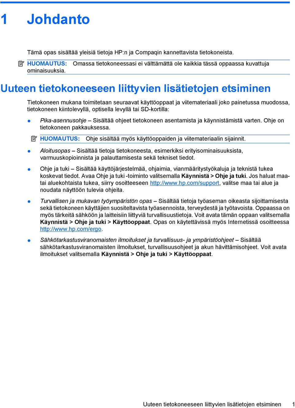 viitemateriaali joko painetussa muodossa, tietokoneen kiintolevyllä, optisella levyllä tai SD-kortilla: Pika-asennusohje Sisältää ohjeet tietokoneen asentamista ja käynnistämistä varten.